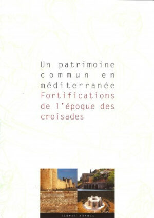 Couverture de la publication : Un patrimoine commun en méditerranée : Fortifications de l'époque des croisades